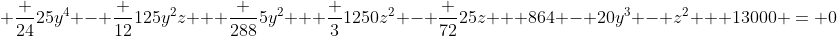 \displaystyle \frac {24}{25}y^4 - \frac {12}{125}y^2z + \frac {288}{5}y^2 + \frac {3}{1250}z^2 - \frac {72}{25}z + 864 - 20y^3 - z^2 + 13000 = 0