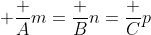 \displaystyle \frac {A}{m}=\frac {B}{n}=\frac {C}{p}