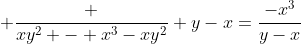 \displaystyle \frac {xy^2 - x^3-xy^2} {y-x}=\frac{-x^3}{y-x}