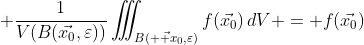 \displaystyle \frac1{V(B(\vec{x_0},\varepsilon))}\iiint_{B(\vec{  x_0},\varepsilon)}f(\vec{x_0})\,dV = f(\vec{x_0})