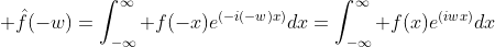 \displaystyle \hat{f}(-w)=\int_{-\infty}^{\infty} f(-x)e^{(-i(-w)x)}dx=\int_{-\infty}^{\infty} f(x)e^{(iwx)}dx