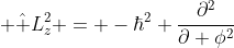 \displaystyle \hat L^2_z = -\hbar^2 \frac{\partial^2}{\partial \phi^2}
