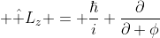 \displaystyle \hat L_z = \frac{\hbar}{i} \frac{\partial}{\partial \phi}