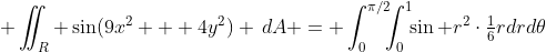 \displaystyle \iint_{R} \sin(9x^{2} + 4y^{2}) \,dA = \int_0^{\pi/2}\!\!\!\int_0^1\!\!\sin r^2\cdot\tfrac16rdrd\theta
