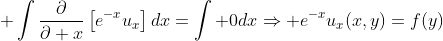 \displaystyle \int\frac{\partial}{\partial x}\left[e^{-x}u_x\right]dx=\int 0dx\Rightarrow e^{-x}u_x(x,y)=f(y)