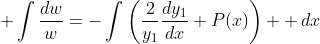 \displaystyle \int\frac{dw}{w}=-\int\left(\frac{2}{y_1}\frac{dy_1}{dx}+P(x)\right)  \,dx