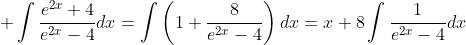\displaystyle \int\frac{e^{2x}+4}{e^{2x}-4}dx=\int\left(1+\frac{8}{e^{2x}-4}\right)dx=x+8\int\frac{1}{e^{2x}-4}dx