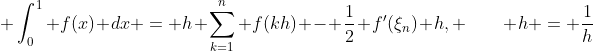 \displaystyle \int^1_0 f(x) dx = h \sum^n_{k=1} f(kh) - \frac{1}{2} f'(\xi_n) h, \qquad h = \frac{1}{h}