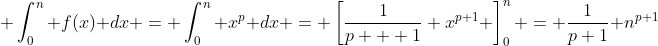\displaystyle \int^n_0 f(x) dx = \int^n_0 x^p dx = \left[\frac{1}{p + 1} x^{p+1} \right]^n_0 = \frac{1}{p+1} n^{p+1}