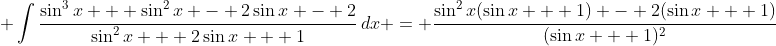 \displaystyle \int{\frac{\sin^3{x} + \sin^2{x} - 2\sin{x} - 2}{\sin^2{x} + 2\sin{x} + 1}\,dx} = \frac{\sin^2{x}(\sin{x} + 1) - 2(\sin{x} + 1)}{(\sin{x} + 1)^2}