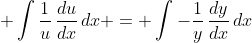 \displaystyle \int{\frac{1}{u}\,\frac{du}{dx}\,dx} = \int{-\frac{1}{y}\,\frac{dy}{dx}\,dx}