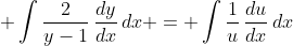 \displaystyle \int{\frac{2}{y-1}\,\frac{dy}{dx}\,dx} = \int{\frac{1}{u}\,\frac{du}{dx}\,dx}