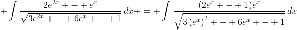 \displaystyle \int{\frac{2e^{2x} - e^x}{\sqrt{3e^{2x} - 6e^x - 1}}\,dx} = \int{\frac{(2e^x - 1)e^x}{\sqrt{3\left(e^x\right)^2 - 6e^x - 1}}\,dx}