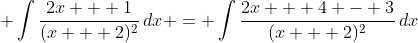 \displaystyle \int{\frac{2x + 1}{(x + 2)^2}\,dx} = \int{\frac{2x + 4 - 3}{(x + 2)^2}\,dx}