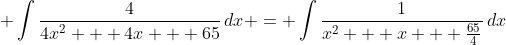 \displaystyle \int{\frac{4}{4x^2 + 4x + 65}\,dx} = \int{\frac{1}{x^2 + x + \frac{65}{4}}\,dx}