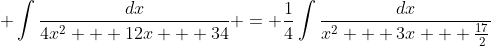\displaystyle \int{\frac{dx}{4x^2 + 12x + 34}} = \frac{1}{4}\int{\frac{dx}{x^2 + 3x + \frac{17}{2}}}