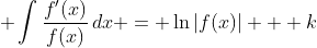 \displaystyle \int{\frac{f'(x)}{f(x)}\,dx} = \ln{|f(x)|} + k