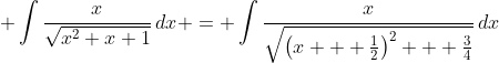\displaystyle \int{\frac{x}{\sqrt{x^2+x+1}}\,dx} = \int{\frac{x}{\sqrt{\left(x + \frac{1}{2}\right)^2 + \frac{3}{4}}}\,dx}