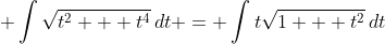 \displaystyle \int{\sqrt{t^2 + t^4}\,dt} = \int{t\sqrt{1 + t^2}\,dt}