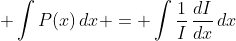 \displaystyle \int{P(x)\,dx} = \int{\frac{1}{I}\,\frac{dI}{dx}\,dx}