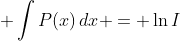 \displaystyle \int{P(x)\,dx} = \ln{I}