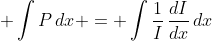 \displaystyle \int{P\,dx} = \int{\frac{1}{I}\,\frac{dI}{dx}\,dx}