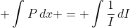\displaystyle \int{P\,dx} = \int{\frac{1}{I}\,dI}
