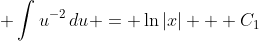 \displaystyle \int{u^{-2}\,du} = \ln{|x|} + C_1