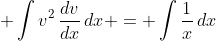 \displaystyle \int{v^2\,\frac{dv}{dx}\,dx} = \int{\frac{1}{x}\,dx}