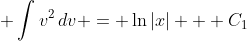 \displaystyle \int{v^2\,dv} = \ln{|x|} + C_1