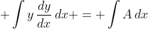 \displaystyle \int{y\,\frac{dy}{dx}\,dx} = \int{A\,dx}
