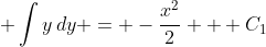 \displaystyle \int{y\,dy} = -\frac{x^2}{2} + C_1