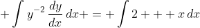 \displaystyle \int{y^{-2}\,\frac{dy}{dx}\,dx} = \int{2 + x\,dx}