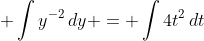 \displaystyle \int{y^{-2}\,dy} = \int{4t^2\,dt}