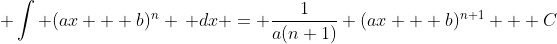 \displaystyle \int (ax + b)^n \, dx = \frac{1}{a(n+1)} (ax + b)^{n+1} + C