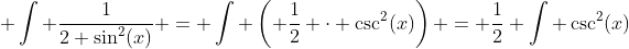 \displaystyle \int \dfrac{1}{2 \sin^2(x)} = \int \left( \dfrac{1}{2} \cdot \csc^2(x)\right) = \dfrac{1}{2} \int \csc^2(x)