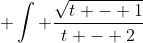 \displaystyle \int \frac{\sqrt{t - 1}}{t - 2}~dt = \int \frac{2u^2}{u^2 - 1}~du