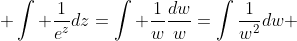 \displaystyle \int \frac{1}{e^z}dz=\int \frac{1}{w}\frac{dw}{w}=\int\frac{1}{w^2}dw 