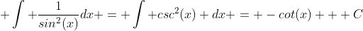\displaystyle \int \frac{1}{sin^2(x)}dx = \int csc^2(x) dx = -cot(x) + C