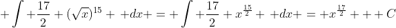 \displaystyle \int \frac{17}{2} (\sqrt{x})^{15} \, dx = \int \frac{17}{2} x^{\frac{15}{2}} \, dx = x^{\frac{17}{2}} + C