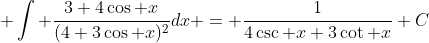 \displaystyle \int \frac{3+4\cos x}{(4+3\cos x)^2}dx = \frac{1}{4\csc x+3\cot x}+C