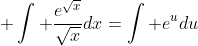 \displaystyle \int \frac{e^{\sqrt{x}}}{\sqrt{x}}dx=\int e^{u}du