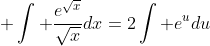 \displaystyle \int \frac{e^{\sqrt{x}}}{\sqrt{x}}dx=2\int e^{u}du