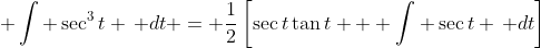 \displaystyle \int \sec^3{t} \, dt = \frac{1}{2}\left[\sec{t}\tan{t} + \int \sec{t} \, dt\right]
