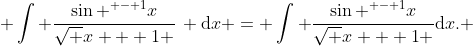 \displaystyle \int {\frac{{{{\sin }^{ - 1}}x}}{{\sqrt {x + 1} }}\,} {\rm{d}}x = \int {\frac{{{{\sin }^{ - 1}}x}}{{\sqrt {x + 1} }}{\rm{d}}x}. 
