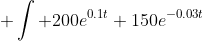 \displaystyle \int 200e^{0.1t}+150e^{-0.03t}~dt = 2000e^{0.1t}-\frac{100}{3}\times 150e^{-0.03t}+C