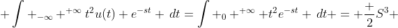 \displaystyle \int _{-\infty} ^{+\infty}t^2u(t) e^{-st} \,dt=\int _0 ^{+\infty} t^2e^{-st} \,dt = \frac {2}{S^3} 