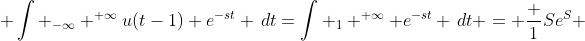 \displaystyle \int _{-\infty} ^{+\infty}u(t-1) e^{-st} \,dt=\int _1 ^{+\infty} e^{-st} \,dt = \frac {1}{Se^S} 