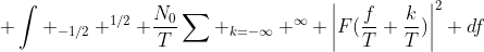\displaystyle \int _{-1/2} ^{1/2} \frac{N_0}{T}\sum _{k=-\infty} ^{\infty} \left|F(\frac{f}{T}+\frac{k}{T})\right|^2 df