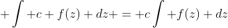 \displaystyle \int c f(z) dz = c\int f(z) dz
